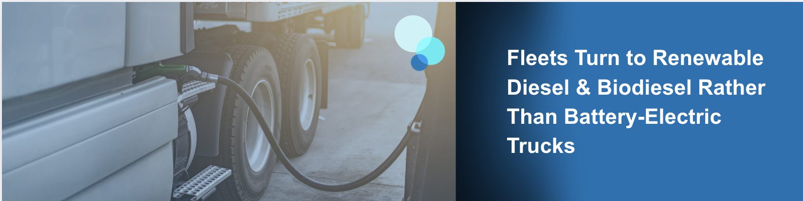 Semi Truck filling up fuel tank with text overlay “Fleets Turn to Renewable Diesel & Biodiesel Rather Than Battery-Electric Trucks”